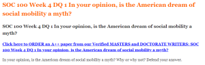 SOC 100 Week 4 DQ 1 In your opinion, is the American dream of social mobility a myth