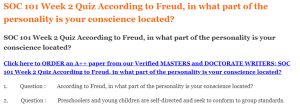 SOC 101 Week 2 Quiz According to Freud, in what part of the personality is your conscience located