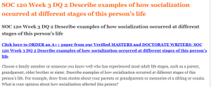 SOC 120 Week 3 DQ 2 Describe examples of how socialization occurred at different stages of this person’s life