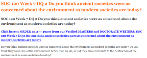 SOC 120 Week 7 DQ 2 Do you think ancient societies were as concerned about the environment as modern societies are today