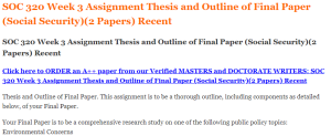 SOC 320 Week 3 Assignment Thesis and Outline of Final Paper (Social Security)(2 Papers) Recent