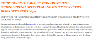 STUDY GUIDE FOR MEDICATION TREATMENT SCHIZOPHRENIA SPECTRUM AND OTHER PSYCHOSIS DISORDERS NURS 6630