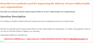 Describe two methods used for improving the delivery of care within health care organizations.