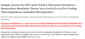 HLT 362V Week 3 Discussion Question 2 Researchers Routinely Choose An αLevel of 005 For Testing Their Hypotheses
