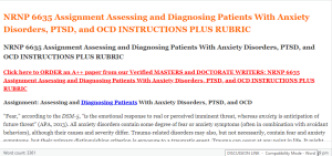 NRNP 6635 Assignment Assessing and Diagnosing Patients With Anxiety Disorders, PTSD, and OCD INSTRUCTIONS PLUS RUBRIC