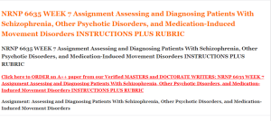 NRNP 6635 WEEK 7 Assignment Assessing and Diagnosing Patients With Schizophrenia, Other Psychotic Disorders, and Medication-Induced Movement Disorders INSTRUCTIONS PLUS RUBRIC