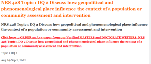 NRS 428 Topic 1 DQ 2 Discuss how geopolitical and phenomenological place influence the context of a population or community assessment and intervention