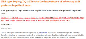 NRS 430 Topic 5 DQ 2 Discuss the importance of advocacy as it pertains to patient care