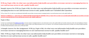 NUR 514 Topic 6 DQ 1 In what ways can informatics help health care providers overcome current or emerging barriers to care and increase access to safe quality health care