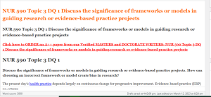 NUR 590 Topic 3 DQ 1 Discuss the significance of frameworks or models in guiding research or evidence-based practice projects