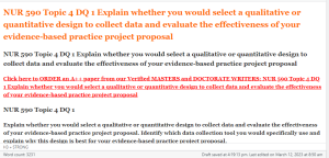 NUR 590 Topic 4 DQ 1 Explain whether you would select a qualitative or quantitative design to collect data and evaluate the effectiveness of your evidence-based practice project proposal