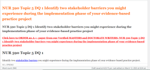 NUR 590 Topic 5 DQ 1 Identify two stakeholder barriers you might experience during the implementation phase of your evidence-based practice project