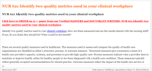 NUR 621 Identify two quality metrics used in your clinical workplace