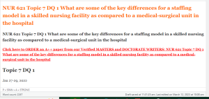 NUR 621 Topic 7 DQ 1 What are some of the key differences for a staffing model in a skilled nursing facility as compared to a medical-surgical unit in the hospital