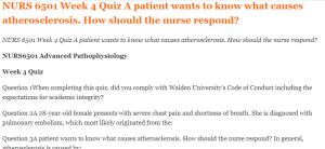 NURS 6501 Week 4 Quiz A patient wants to know what causes atherosclerosis. How should the nurse respond