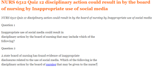 NURS 6512 Quiz 12 disciplinary action could result in by the board of nursing by Inappropriate use of social media