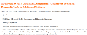 NURS 6512 Week 3 Case Study Assignment Assessment Tools and Diagnostic Tests in Adults and Children