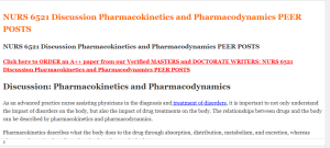 NURS 6521 Discussion Pharmacokinetics and Pharmacodynamics PEER POSTS