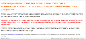 NURS 6630 STUDY GUIDE FOR MEDICATION TREATMENT SCHIZOPHRENIA SPECTRUM AND OTHER PSYCHOSIS DISORDERS Assignment