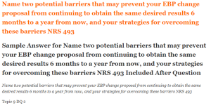 Name two potential barriers that may prevent your EBP change proposal from continuing to obtain the same desired results 6 months to a year from now