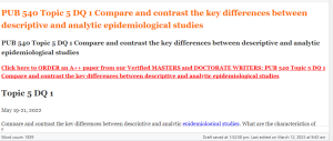 PUB 540 Topic 5 DQ 1 Compare and contrast the key differences between descriptive and analytic epidemiological studies