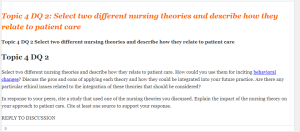 Topic 4 DQ 2 Select two different nursing theories and describe how they relate to patient care