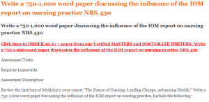 Write a 750‐1,000 word paper discussing the influence of the IOM report on nursing practice NRS 430