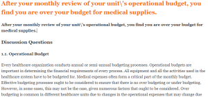 After your monthly review of your unit's operational budget, you find you are over your budget for medical supplies.