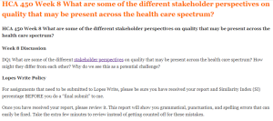 HCA 450 Week 8 What are some of the different stakeholder perspectives on quality that may be present across the health care spectrum