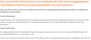 HCA 455 Week 6 Discuss how you would describe the role of organizational development (OD) in a professional health care environment
