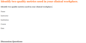 Identify two quality metrics used in your clinical workplace.