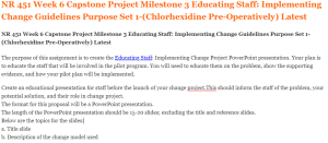 NR 451 Week 6 Capstone Project Milestone 3 Educating Staff Implementing Change Guidelines Purpose Set 1-(Chlorhexidine Pre-Operatively) Latest