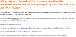 NR 451 Week 7 Discussion What are some benefits of the healthcare reform that has been prompted by the Affordable Care Act (ACA) Latest