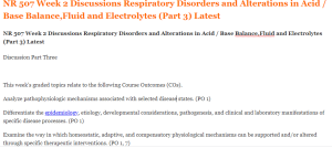 NR 507 Week 2 Discussions Respiratory Disorders and Alterations in Acid Base Balance,Fluid and Electrolytes (Part 3) Latest