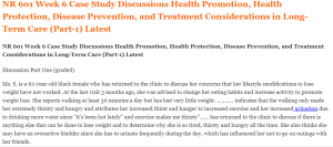 NR 601 Week 6 Case Study Discussions Health Promotion, Health Protection, Disease Prevention, and Treatment Considerations in Long-Term Care (Part-1) Latest