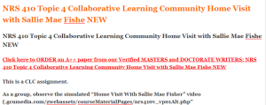NRS 410 Topic 4 Collaborative Learning Community Home Visit with Sallie Mae Fishe NEW