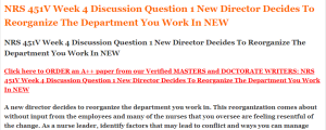 NRS 451V Week 4 Discussion Question 1 New Director Decides To Reorganize The Department You Work In NEW