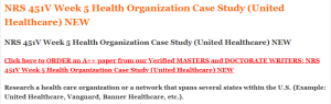 NRS 451V Week 5 Health Organization Case Study (United Healthcare) NEW