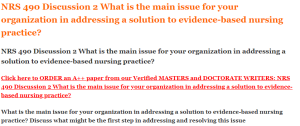 NRS 490 Discussion 2 What is the main issue for your organization in addressing a solution to evidence-based nursing practice