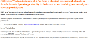 NSG 3012 Week 4 Assignment 2 Perform a physical assessment of male or female breasts (great opportunity to do breast exam teaching) on one of your chosen participants