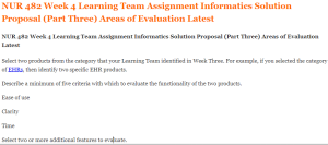 NUR 482 Week 4 Learning Team Assignment Informatics Solution Proposal (Part Three) Areas of Evaluation Latest