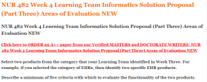 NUR 482 Week 4 Learning Team Informatics Solution Proposal (Part Three) Areas of Evaluation NEW