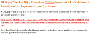 NUR 513 Week 6 DQ 2 How does Titler’s Iowa model of evidenced-based practice to promote quality of care