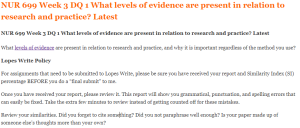 NUR 699 Week 3 DQ 1 What levels of evidence are present in relation to research and practice