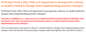 NUR 699 Week 5 DQ 1 Why is it important to incorporate a theory or model related to change when implementing practice changes