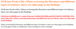 NUR 699 Week 6 DQ 1 When reviewing the literature and different types of evidence, there are often gaps in the findings