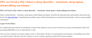 PSY 102 Week 2 DQ 1 Select a sleep disorder – insomnia, sleep apnea, sleepwalking narcolepsy