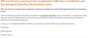 PSY 103 Week 5 Learning Team Assignment Influences on Behavior and Psychological Disorders Presentation Latest