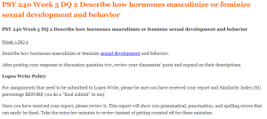 PSY 240 Week 5 DQ 2 Describe how hormones masculinize or feminize sexual development and behavior