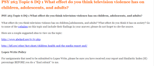 PSY 263 Topic 6 DQ 1 What effect do you think television violence has on children, adolescents, and adults